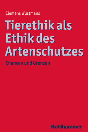 Buchcover Tierethik als Ethik des Artenschutzes | Clemens Wustmans | EAN 9783170256422 | ISBN 3-17-025642-4 | ISBN 978-3-17-025642-2