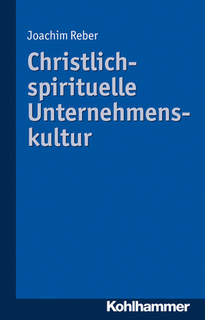 Buchcover Christlich-spirituelle Unternehmenskultur | Joachim Reber | EAN 9783170264168 | ISBN 3-17-026416-8 | ISBN 978-3-17-026416-8