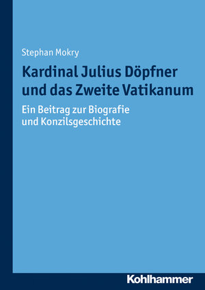 Buchcover Kardinal Julius Döpfner und das Zweite Vatikanum | Stephan Mokry | EAN 9783170267046 | ISBN 3-17-026704-3 | ISBN 978-3-17-026704-6