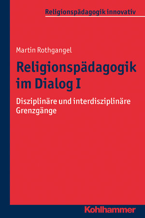 Buchcover Religionspädagogik im Dialog I | Martin Rothgangel | EAN 9783170268326 | ISBN 3-17-026832-5 | ISBN 978-3-17-026832-6