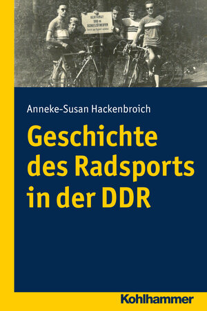 Buchcover Geschichte des Radsports in der DDR | Anneke Susan Hackenbroich | EAN 9783170292147 | ISBN 3-17-029214-5 | ISBN 978-3-17-029214-7