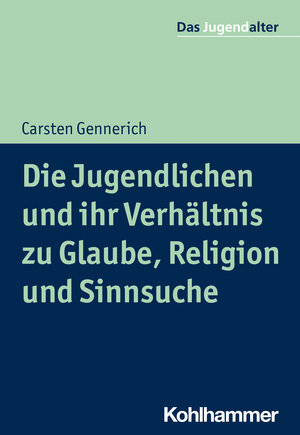 Buchcover Die Jugendlichen und ihr Verhältnis zu Glaube, Religion und Sinnsuche | Carsten Gennerich | EAN 9783170303300 | ISBN 3-17-030330-9 | ISBN 978-3-17-030330-0