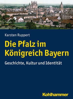 Buchcover Die Pfalz im Königreich Bayern | Karsten Ruppert | EAN 9783170324046 | ISBN 3-17-032404-7 | ISBN 978-3-17-032404-6