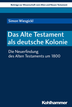 Buchcover Das Alte Testament als deutsche Kolonie | Simon Wiesgickl | EAN 9783170333475 | ISBN 3-17-033347-X | ISBN 978-3-17-033347-5