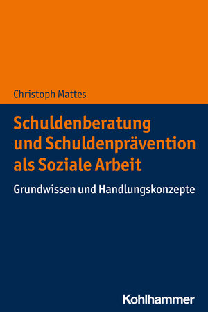 Buchcover Schuldenberatung und Schuldenprävention als Soziale Arbeit | Christoph Mattes | EAN 9783170347946 | ISBN 3-17-034794-2 | ISBN 978-3-17-034794-6