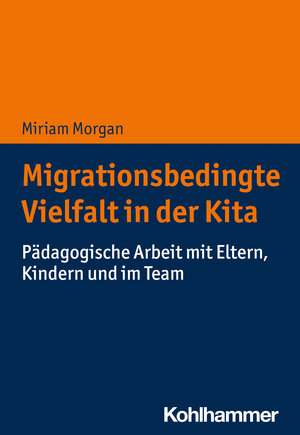 Buchcover Migrationsbedingte Vielfalt in der Kita | Miriam Morgan | EAN 9783170366749 | ISBN 3-17-036674-2 | ISBN 978-3-17-036674-9