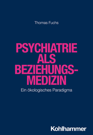 Buchcover Psychiatrie als Beziehungsmedizin | Thomas Fuchs | EAN 9783170368477 | ISBN 3-17-036847-8 | ISBN 978-3-17-036847-7