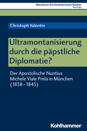 Buchcover Ultramontanisierung durch die päpstliche Diplomatie? | Christoph Valentin | EAN 9783170376915 | ISBN 3-17-037691-8 | ISBN 978-3-17-037691-5