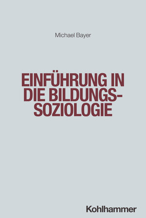 Buchcover Einführung in die Bildungssoziologie | Michael Bayer | EAN 9783170404816 | ISBN 3-17-040481-4 | ISBN 978-3-17-040481-6