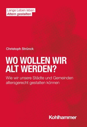 Buchcover Wo wollen wir alt werden? | Christoph Strünck | EAN 9783170407169 | ISBN 3-17-040716-3 | ISBN 978-3-17-040716-9