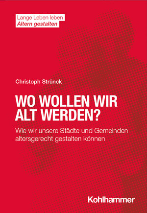 Buchcover Wo wollen wir alt werden? | Christoph Strünck | EAN 9783170407176 | ISBN 3-17-040717-1 | ISBN 978-3-17-040717-6