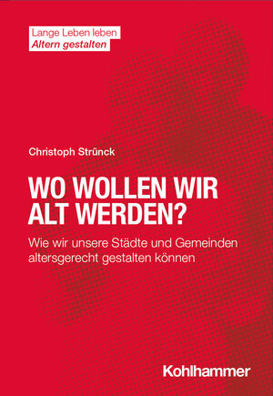 Buchcover Wo wollen wir alt werden? | Christoph Strünck | EAN 9783170407183 | ISBN 3-17-040718-X | ISBN 978-3-17-040718-3