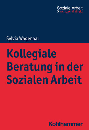Buchcover Kollegiale Beratung in der Sozialen Arbeit | Sylvia Wagenaar | EAN 9783170421844 | ISBN 3-17-042184-0 | ISBN 978-3-17-042184-4