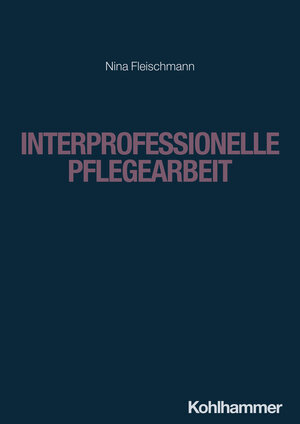 Buchcover Interprofessionelle Pflegearbeit | Nina Fleischmann | EAN 9783170424333 | ISBN 3-17-042433-5 | ISBN 978-3-17-042433-3