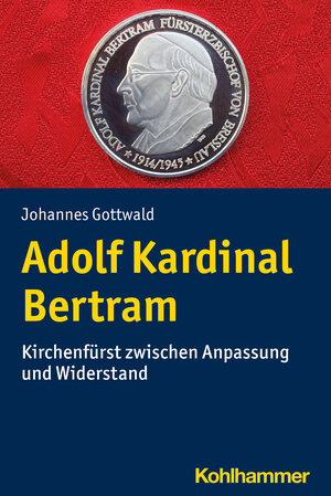 Buchcover Adolf Kardinal Bertram | Johannes Gottwald | EAN 9783170425279 | ISBN 3-17-042527-7 | ISBN 978-3-17-042527-9
