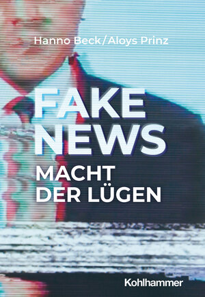 Buchcover Fake News: Macht der Lügen | Hanno Beck | EAN 9783170437647 | ISBN 3-17-043764-X | ISBN 978-3-17-043764-7