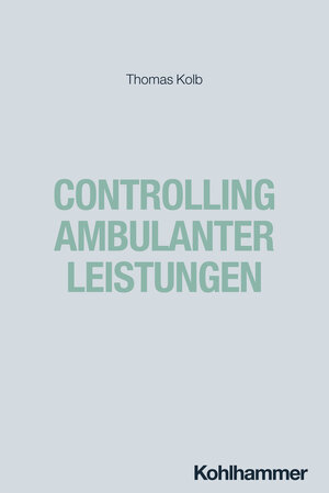 Buchcover Controlling ambulanter Leistungen | Thomas Kolb | EAN 9783170443273 | ISBN 3-17-044327-5 | ISBN 978-3-17-044327-3