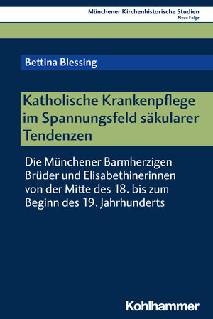 Buchcover Katholische Krankenpflege im Spannungsfeld säkularer Tendenzen | Bettina Blessing | EAN 9783170446984 | ISBN 3-17-044698-3 | ISBN 978-3-17-044698-4