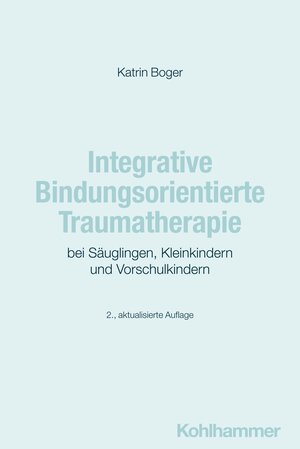 Buchcover Integrative Bindungsorientierte Traumatherapie bei Säuglingen, Kleinkindern und Vorschulkindern | Katrin Boger | EAN 9783170447653 | ISBN 3-17-044765-3 | ISBN 978-3-17-044765-3