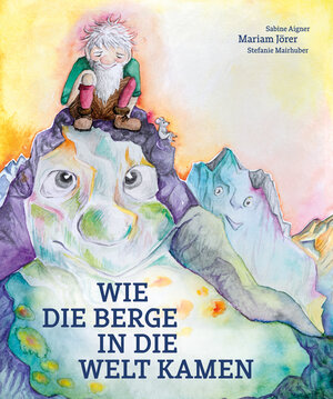 Buchcover Wie die Berge in die Welt kamen | Mariam Jörer | EAN 9783200089099 | ISBN 3-200-08909-1 | ISBN 978-3-200-08909-9