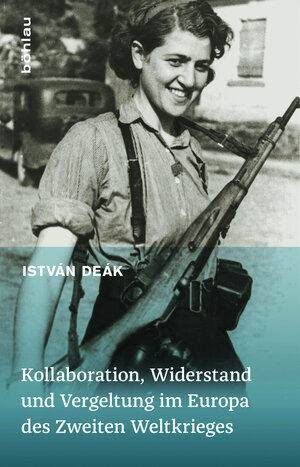 Buchcover Kollaboration, Widerstand und Vergeltung im Europa des Zweiten Weltkrieges | István Deák | EAN 9783205202189 | ISBN 3-205-20218-X | ISBN 978-3-205-20218-9