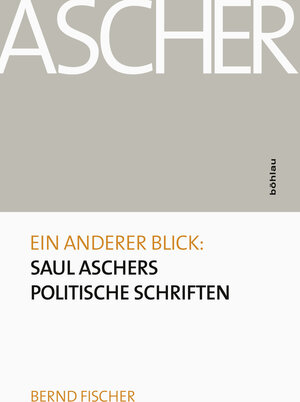 Buchcover Ein anderer Blick: Saul Aschers politische Schriften | Bernd Fischer | EAN 9783205202639 | ISBN 3-205-20263-5 | ISBN 978-3-205-20263-9