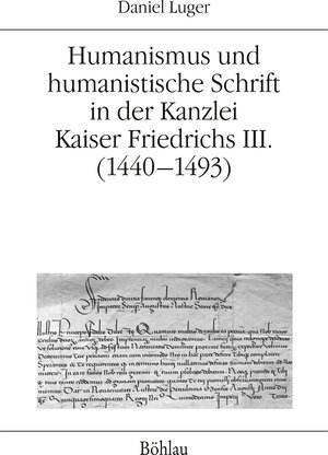 Buchcover Humanismus und humanistische Schrift in der Kanzlei Kaiser Friedrichs III. (1440-1493) | Daniel Luger | EAN 9783205203025 | ISBN 3-205-20302-X | ISBN 978-3-205-20302-5
