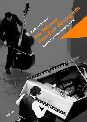 Buchcover Die Wiener Free-Jazz-Avantgarde: Revolution im Hinterzimmer | Andreas Felber | EAN 9783205772569 | ISBN 3-205-77256-3 | ISBN 978-3-205-77256-9
