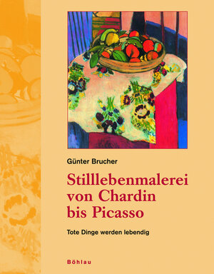 Buchcover Stilllebenmalerei von Chardin bis Picasso | Günter Brucher | EAN 9783205774013 | ISBN 3-205-77401-9 | ISBN 978-3-205-77401-3