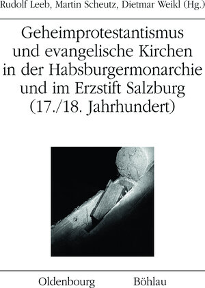 Buchcover Geheimprotestantismus und evangelische Kirchen in der Habsburgermonarchie und im Erzstift Salzburg  | EAN 9783205783015 | ISBN 3-205-78301-8 | ISBN 978-3-205-78301-5