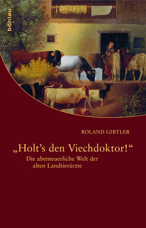 Buchcover »Holt's den Viechdoktor!« | Roland Girtler | EAN 9783205783688 | ISBN 3-205-78368-9 | ISBN 978-3-205-78368-8