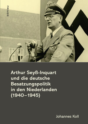 Buchcover Arthur Seyß-Inquart und die deutsche Besatzungspolitik in den Niederlanden (1940-1945) | Johannes Koll | EAN 9783205796602 | ISBN 3-205-79660-8 | ISBN 978-3-205-79660-2