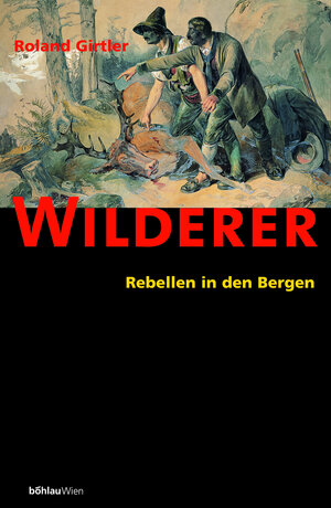 Buchcover Wilderer | Roland Girtler | EAN 9783205993377 | ISBN 3-205-99337-3 | ISBN 978-3-205-99337-7