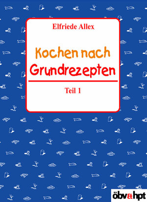 Buchcover Kochen nach Grundrezepten - Teil 1 | Elfriede Allex | EAN 9783209042910 | ISBN 3-209-04291-8 | ISBN 978-3-209-04291-0