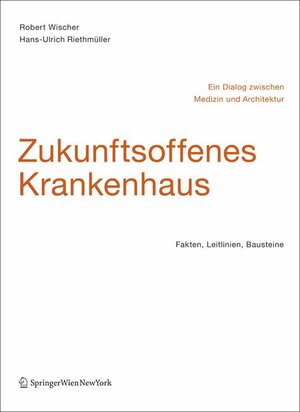 Buchcover Zukunftsoffenes Krankenhaus – Ein Dialog zwischen Medizin und Architektur | Robert Wischer | EAN 9783211258941 | ISBN 3-211-25894-9 | ISBN 978-3-211-25894-1