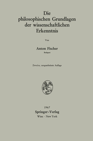 Buchcover Die philosophischen Grundlagen der wissenschaftlichen Erkenntnis | Anton Fischer | EAN 9783211808061 | ISBN 3-211-80806-X | ISBN 978-3-211-80806-1