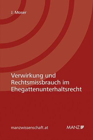 Buchcover Verwirkung und Rechtsmissbrauch im Ehegattenunterhaltsrecht | Jessica Moser | EAN 9783214076870 | ISBN 3-214-07687-6 | ISBN 978-3-214-07687-0