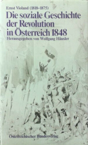 Buchcover Die soziale Geschichte der Revolution in Österreich 1848 | Ernst Violand | EAN 9783215054792 | ISBN 3-215-05479-5 | ISBN 978-3-215-05479-2