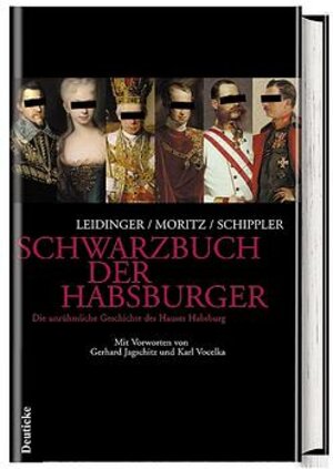 Schwarzbuch der Habsburger: Die unrühmliche Geschichte eines Herrscherhauses: Die unrühmliche Geschichte des Hauses Habsburg