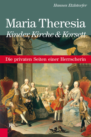 Buchcover Maria Theresia - Kinder, Kirche und Korsett | Hannes Etzlstorfer | EAN 9783218009621 | ISBN 3-218-00962-6 | ISBN 978-3-218-00962-1