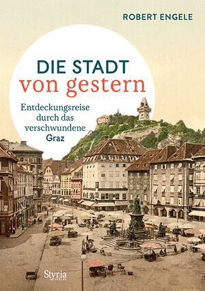 Buchcover Graz – Die Stadt von gestern | Robert Engele | EAN 9783222136597 | ISBN 3-222-13659-9 | ISBN 978-3-222-13659-7