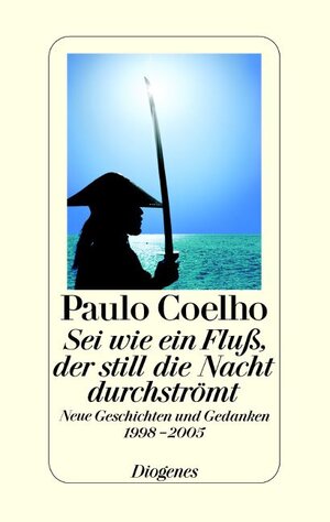 Sei wie ein Fluß, der still die Nacht durchströmt. Neue Geschichten und Gedanken 1998-2005