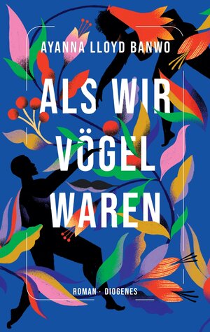 Buchcover Als wir Vögel waren | Ayanna Lloyd Banwo | EAN 9783257072242 | ISBN 3-257-07224-4 | ISBN 978-3-257-07224-2