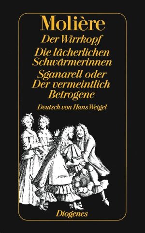 Buchcover Der Wirrkopf /Die lächerlichen Schwärmerinnen /Sganarell oder Der vermeintlich Betrogene | Molière | EAN 9783257201994 | ISBN 3-257-20199-0 | ISBN 978-3-257-20199-4