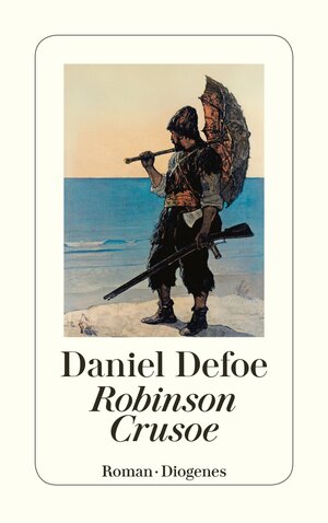 Robinson Crusoe: Seine ersten Seefahrten, sein Schiffbruch und sein siebenundzwanzigjähriger Aufenthalt auf einer unbewohnten Insel