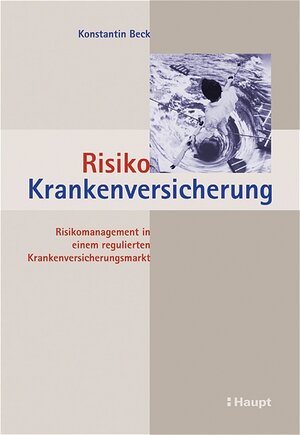 Risiko Krankenversicherung: Risikomanagement in einem regulierten Krankenversicherungsmarkt