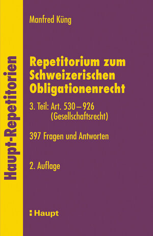 Repetitorium zum Schweizerischen Obligationenrecht: Repetitorium zum Schweizerischen Obligationenrecht. 3. Teil. Art. 530-926 (Gesellschaftsrecht) 397 Fragen und Antworten: 3. Tl