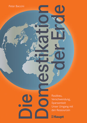 Buchcover Die Domestikation der Erde | Peter Baccini | EAN 9783258083445 | ISBN 3-258-08344-4 | ISBN 978-3-258-08344-5