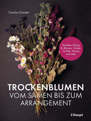 Buchcover Trockenblumen – vom Samen bis zum Arrangement | Carolyn Dunster | EAN 9783258602325 | ISBN 3-258-60232-8 | ISBN 978-3-258-60232-5