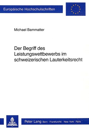 Buchcover Der Begriff des Leistungswettbewerbs im schweizerischen Lauterkeitsrecht | Michael Bammatter | EAN 9783261042828 | ISBN 3-261-04282-6 | ISBN 978-3-261-04282-8
